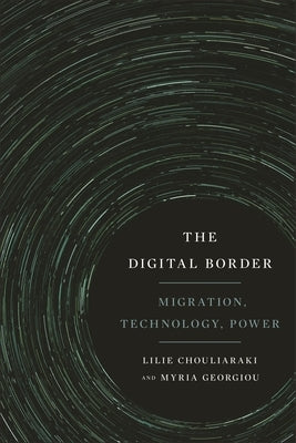 The Digital Border: Migration, Technology, Power by Chouliaraki, Lilie