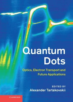 Quantum Dots: Optics, Electron Transport and Future Applications by Tartakovskii, Alexander