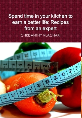 Spend time in your kitchen To earn a better life: Recipes from an expert by Vlachaki, Chrisanthy