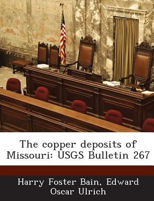 The Copper Deposits of Missouri: Usgs Bulletin 267 by Bain, Harry Foster