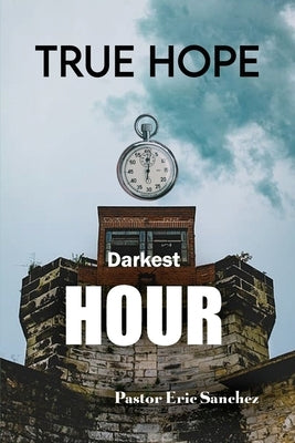 True Hope Darkest Hour by Sanchez, Pastor Eric