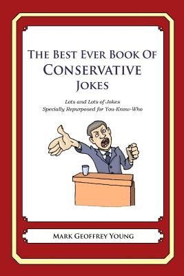 The Best Ever Book of Conservative Jokes: Lots and Lots of Jokes Specially Repurposed for You-Know-Who by Young, Mark Geoffrey