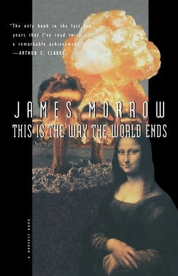 This Is the Way the World Ends by Morrow, James
