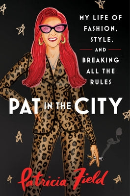 Pat in the City: My Life of Fashion, Style, and Breaking All the Rules by Field, Patricia