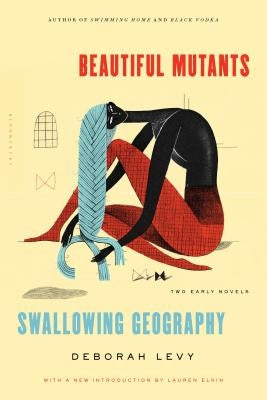 Beautiful Mutants and Swallowing Geography: Two Early Novels by Levy, Deborah
