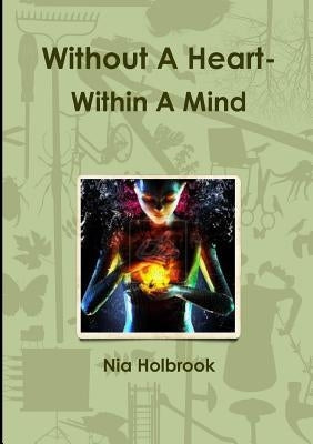 Without A Heart- Within A Mind by Holbrook, Nia