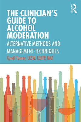 The Clinician's Guide to Alcohol Moderation: Alternative Methods and Management Techniques by Turner, Cyndi