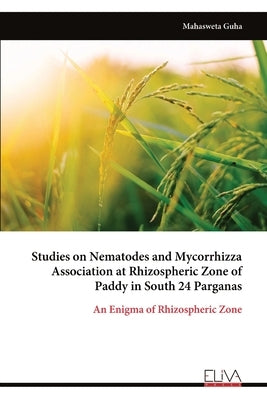 Studies on Nematodes and Mycorrhizza Association at Rhizospheric Zone of Paddy in South 24 Parganas by Guha, Mahasweta