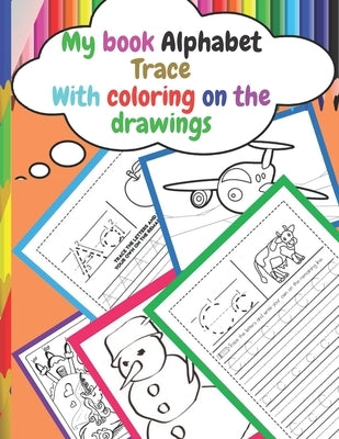 My book Alphabet Trace With coloring on the drawings: Tracing Books for Kids ages 3 - 5 Pre-K & Kindergarten Practice Workbook by Mail, Marcos