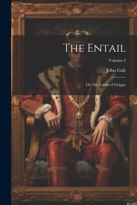 The Entail: Or, the Lairds of Grippy; Volume 2 by Galt, John