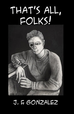 That's All, Folks! by Gonzalez, Jesus F.