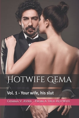Hotwife Gema: Vol. 1 - Your wife, his slut by Avril, Gemma V.