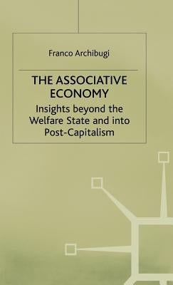 The Associative Economy: Insights Beyond the Welfare State and Into Post-Capitalism by Archibugi, Franco
