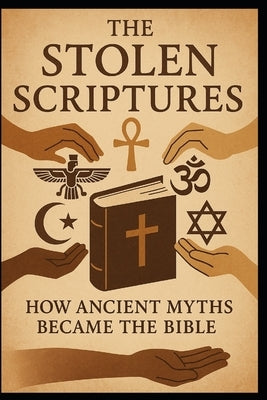 The Stolen Scriptures: How Ancient Myths Became the Bible by Beaumont, C. R.