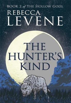 The Hunter's Kind: Book 2 of the Hollow Gods by Levene, Rebecca