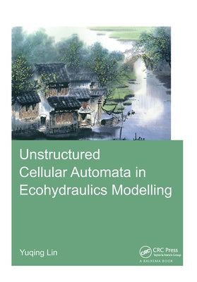 Unstructured Cellular Automata in Ecohydraulics Modelling by Lin, Yuqing