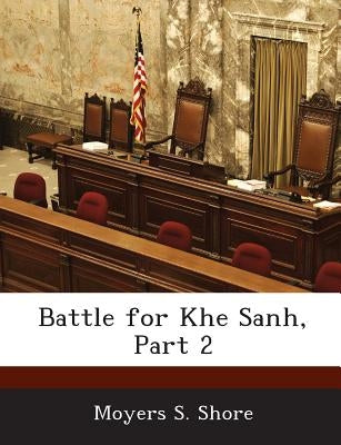 Battle for Khe Sanh, Part 2 by Shore, Moyers S.