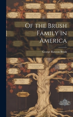 Of the Brush Family in America by Rawson, Brush George