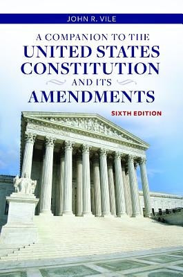 A Companion to the United States Constitution and Its Amendments by Vile, John