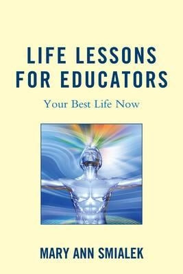 Life Lessons for Educators: Your Best Life Now by Smialek, Mary Ann
