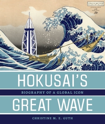 Hokusai's Great Wave: Biography of a Global Icon by Guth, Christine M. E.