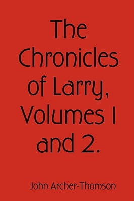 The Chronicles of Larry, Volumes 1 and 2. by Archer-Thomson, John
