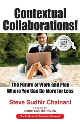 Contextual Collaborations!: The Future of Work and Play Where You Can Do More for Less by Chainani, Steve Sudhir