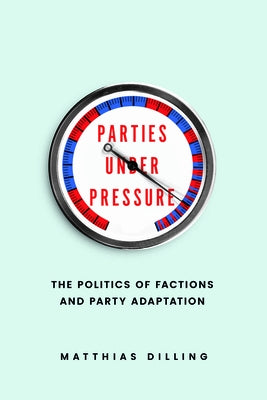 Parties Under Pressure: The Politics of Factions and Party Adaptation by Dilling, Matthias