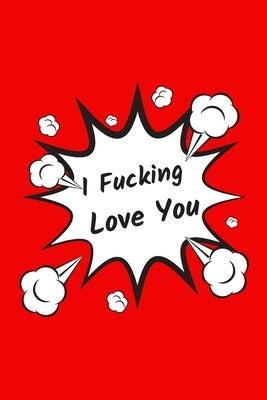 I Fucking Love You: What I Love About You Fill, Funny Valentines Day Gift For Her or Him by Heart, Unbearable