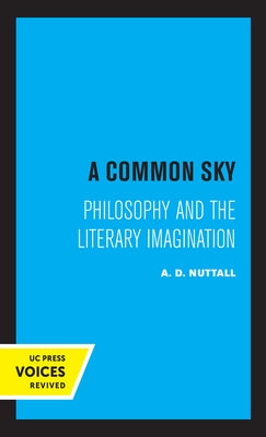 A Common Sky: Philosophy and the Literary Imagination by Nuttall, A. D.
