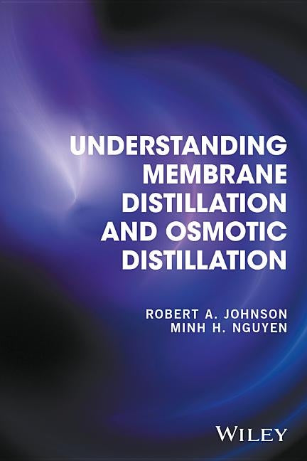 Understanding Membrane Distillation and Osmotic Distillation by Johnson, Robert A.