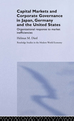 Capital Markets and Corporate Governance in Japan, Germany and the United States: Organizational Response to Market Inefficiencies by Dietl, Helmut