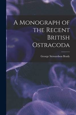 A Monograph of the Recent British Ostracoda by Brady, George Stewardson 1832-1921