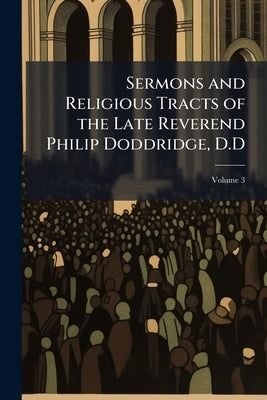 Sermons and Religious Tracts of the Late Reverend Philip Doddridge, D.D; Volume 3 by Doddridge, Philip