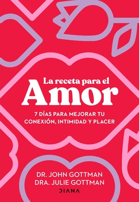 La Receta Para El Amor / The Love Prescription: 7 Días Para Mejorar Tu Conexión, Intimidad Y Placer / Seven Days to More Intimacy, Connection, and Joy by 