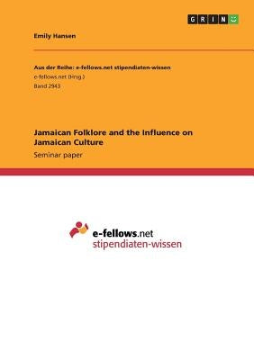 Jamaican Folklore and the Influence on Jamaican Culture by Hansen, Emily