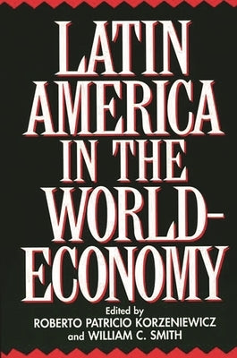 Latin America in the World-Economy by Korzeniewicz, Roberto