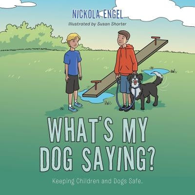 What's My Dog Saying?: Keeping Children and Dogs Safe. by Engel, Nickola