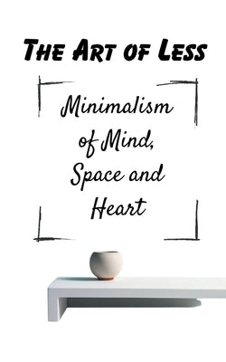 The Art of Less Minimalism of Mind, Space and Heart by Fra