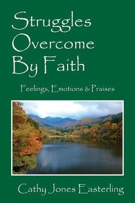 Struggles Overcome By Faith: Feelings, Emotions & Praises by Easterling, Cathy Jones