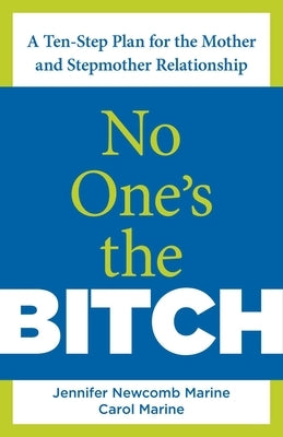No One's the Bitch: A Ten-Step Plan for the Mother and Stepmother Relationship by Marine, Jennifer Newcomb