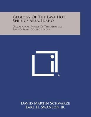 Geology of the Lava Hot Springs Area, Idaho: Occasional Papers of the Museum, Idaho State College, No. 4 by Schwarze, David Martin