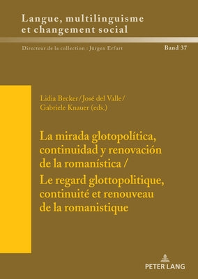 La mirada glotopolítica, continuidad y renovación de la romanística / Le regard glottopolitique, continuité et renouveau de la romanistique by Erfurt, Jürgen