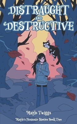 Distraught and Destructive: Maple's Fantastic Stories Book Two by Twiggs, Maple