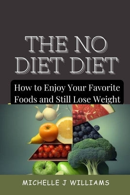 The No Diet Diet: How to Enjoy Your Favorite Foods and Still Lose Weight by Williams, Michelle J.