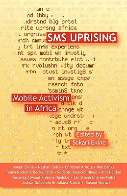 SMS Uprising: Mobile Phone Activism in Africa by Ekine, Sokari