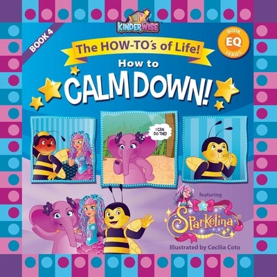 How to Calm Down featuring Sparkelina: The How-To's of Life! BOOK No. 4 of EQ Series! by Kinderwise