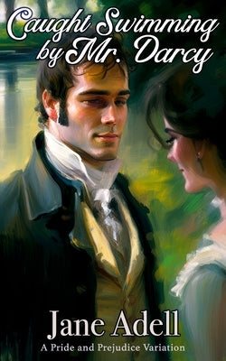 Caught Swimming by Mr. Darcy: A Pride and Prejudice Variation by Adell, Jane