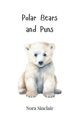 Polar Bears and Puns by Sinclair, Nora