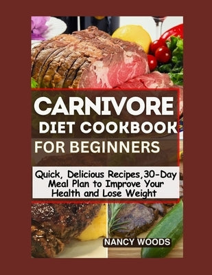 Carnivore Diet for Beginners: Quick, Mouthwatering Recipes and a 30-Day Meal Plan to Boost Your Health and Weight Loss by Woods, Nancy